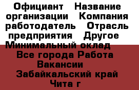 Официант › Название организации ­ Компания-работодатель › Отрасль предприятия ­ Другое › Минимальный оклад ­ 1 - Все города Работа » Вакансии   . Забайкальский край,Чита г.